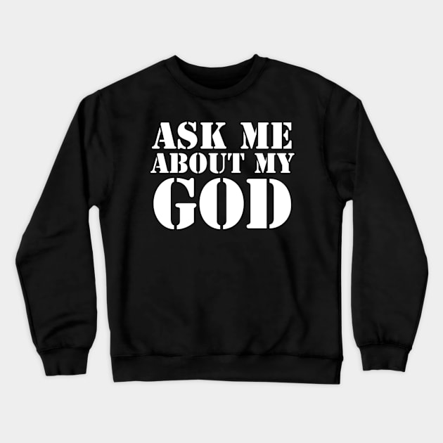 Ask Me About My God (White Text) Crewneck Sweatshirt by GMFMStore